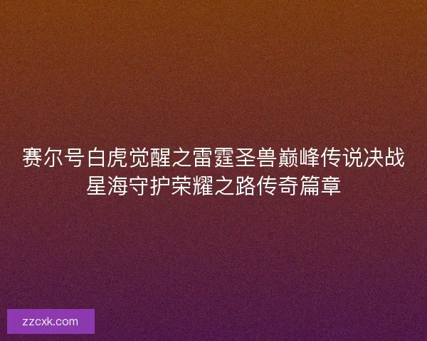 赛尔号白虎觉醒之雷霆圣兽巅峰传说决战星海守护荣耀之路传奇篇章