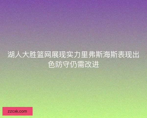 湖人大胜篮网展现实力里弗斯海斯表现出色防守仍需改进 湖人大胜篮网展现实力里弗斯海斯表现出色防守仍需改进
