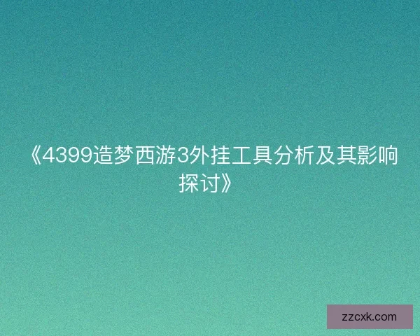 《4399造梦西游3外挂工具分析及其影响探讨》 《4399造梦西游3外挂工具分析及其影响探讨》